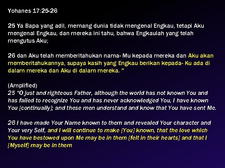 Yohanes 17: 25 -26 25 Ya Bapa yang adil, memang dunia tidak mengenal Engkau,