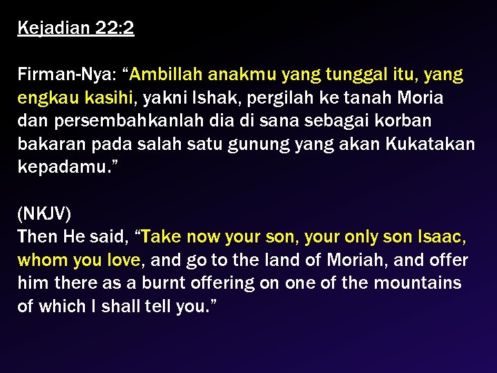 Kejadian 22: 2 Firman-Nya: “Ambillah anakmu yang tunggal itu, yang engkau kasihi, yakni Ishak,