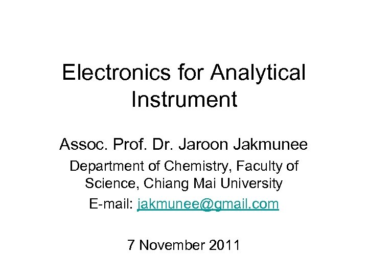Electronics for Analytical Instrument Assoc. Prof. Dr. Jaroon Jakmunee Department of Chemistry, Faculty of