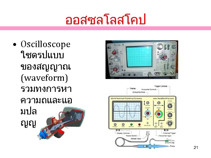 ออสซลโลสโคป • Oscilloscope ใชดรปแบบ ของสญญาณ (waveform) รวมทงการหา ความถและแอ มปลจดของส ญญาณ 21 
