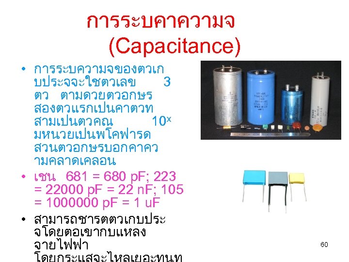 การระบคาความจ (Capacitance) • การระบความจของตวเก บประจจะใชตวเลข 3 ตว ตามดวยตวอกษร สองตวแรกเปนคาตวท สามเปนตวคณ 10 x มหนวยเปนพโคฟารด สวนตวอกษรบอกคาคว