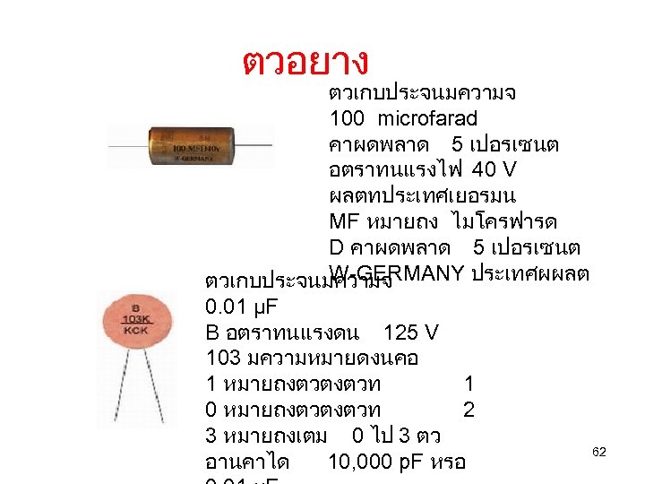 ตวอยาง ตวเกบประจนมความจ 100 microfarad คาผดพลาด 5 เปอรเซนต อตราทนแรงไฟ 40 V ผลตทประเทศเยอรมน MF หมายถง ไมโครฟารด