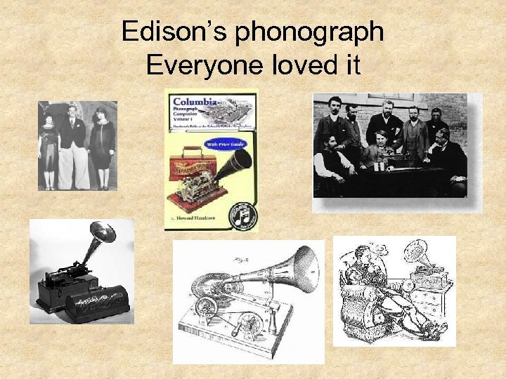 Edison’s phonograph Everyone loved it 