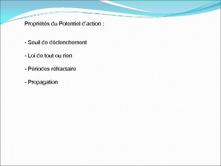 Propriétés du Potentiel d’action : - Seuil de déclenchement - Loi de tout ou