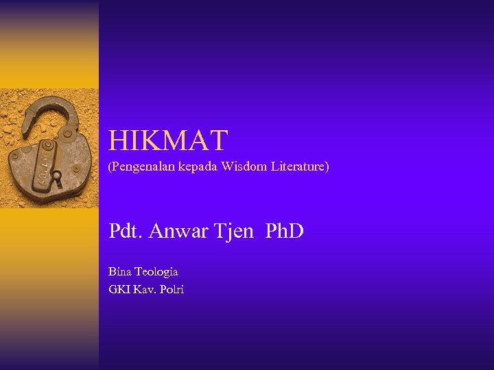 HIKMAT (Pengenalan kepada Wisdom Literature) Pdt. Anwar Tjen Ph. D Bina Teologia GKI Kav.