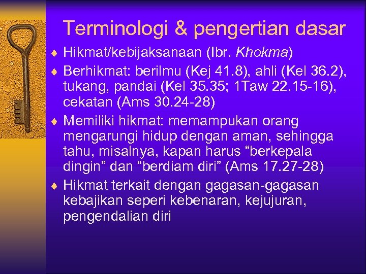 Terminologi & pengertian dasar ¨ Hikmat/kebijaksanaan (Ibr. Khokma) ¨ Berhikmat: berilmu (Kej 41. 8),