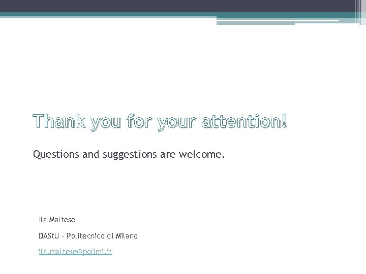 Thank you for your attention! Questions and suggestions are welcome. Ila Maltese DASt. U