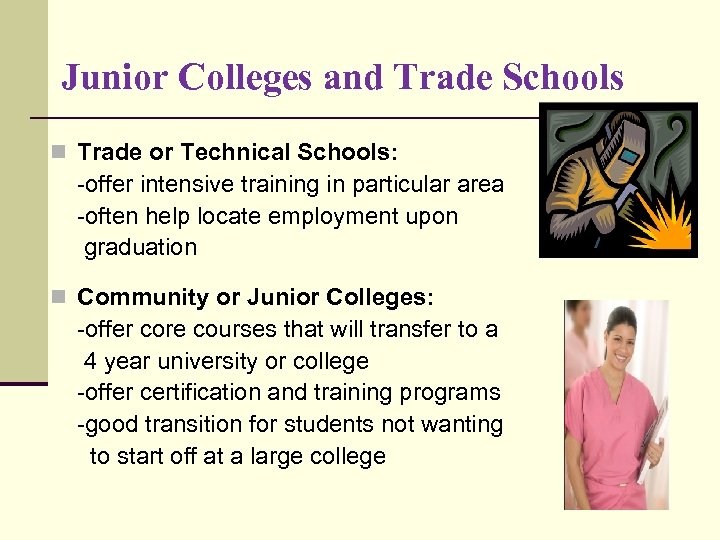 Junior Colleges and Trade Schools n Trade or Technical Schools: -offer intensive training in
