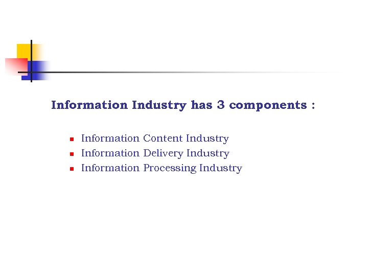 Information Industry has 3 components : n n n Information Content Industry Information Delivery