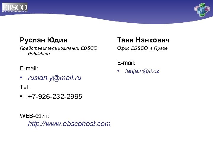 Руслан Юдин Таня Нанкович Представитель компании EBSCO Publishing Офис EBSCO в Праге E-mail: •