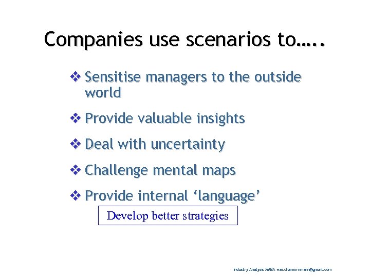 Companies use scenarios to…. . v Sensitise managers to the outside world v Provide
