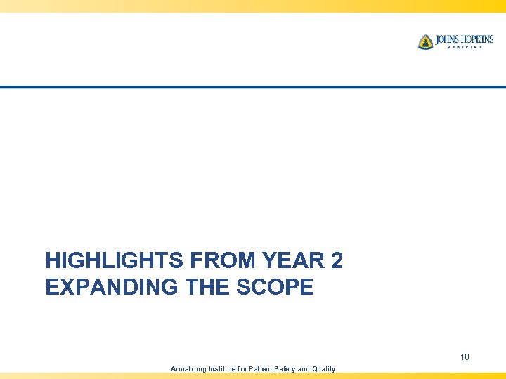 HIGHLIGHTS FROM YEAR 2 EXPANDING THE SCOPE 18 Armstrong Institute for Patient Safety and