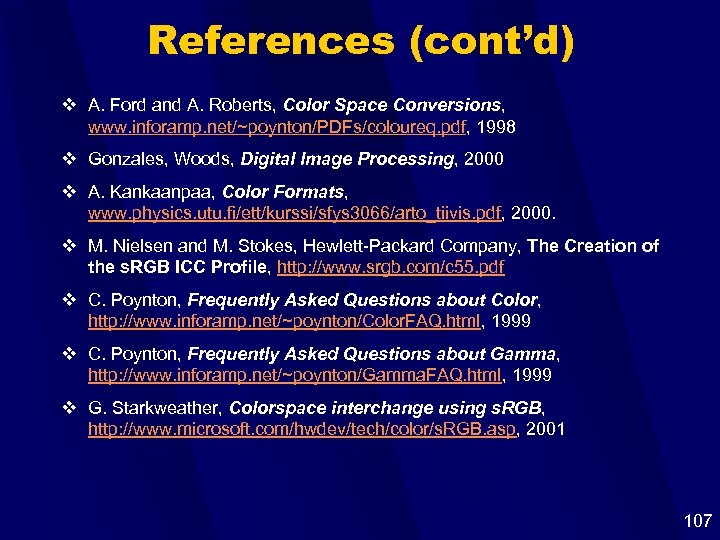 References (cont’d) v A. Ford and A. Roberts, Color Space Conversions, www. inforamp. net/~poynton/PDFs/coloureq.