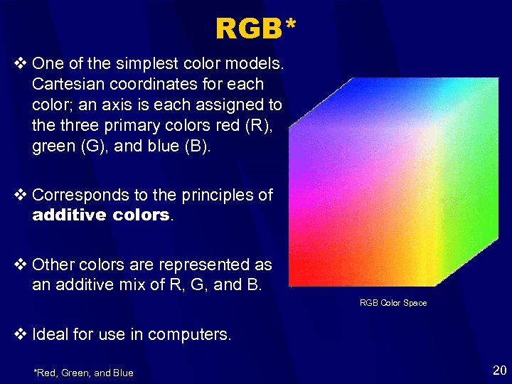 RGB* v One of the simplest color models. Cartesian coordinates for each color; an
