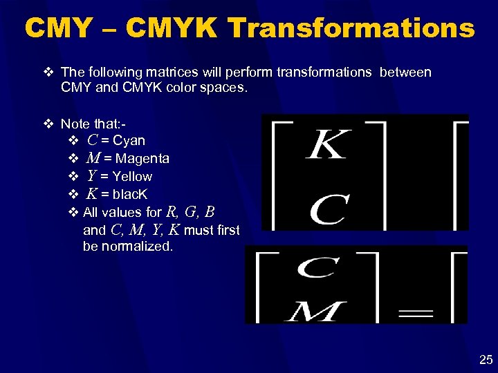 CMY – CMYK Transformations v The following matrices will perform transformations between CMY and