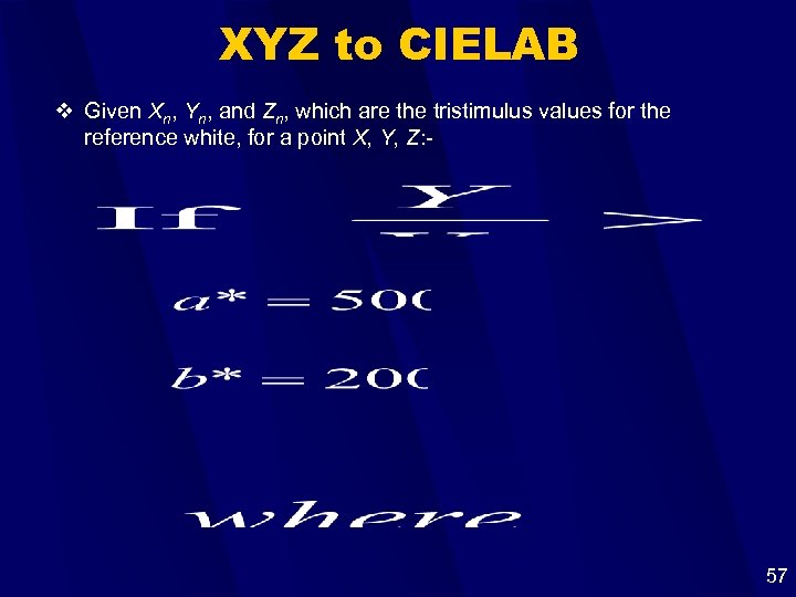 XYZ to CIELAB v Given Xn, Yn, and Zn, which are the tristimulus values