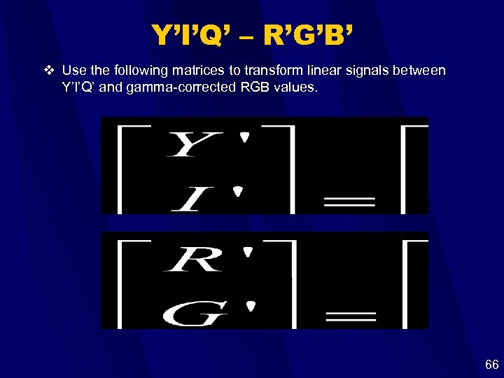 Y’I’Q’ – R’G’B’ v Use the following matrices to transform linear signals between Y’I’Q’