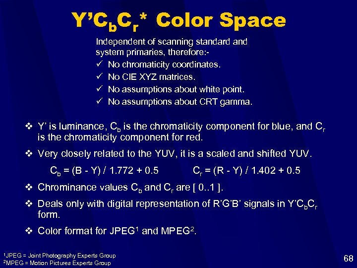 Y’Cb. Cr* Color Space Independent of scanning standard and system primaries, therefore: ü No
