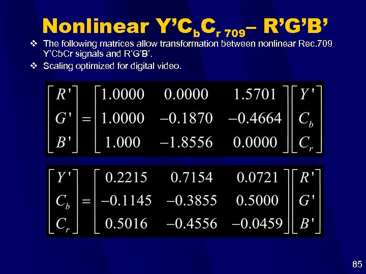 Nonlinear Y’Cb. Cr 709– R’G’B’ v The following matrices allow transformation between nonlinear Rec.