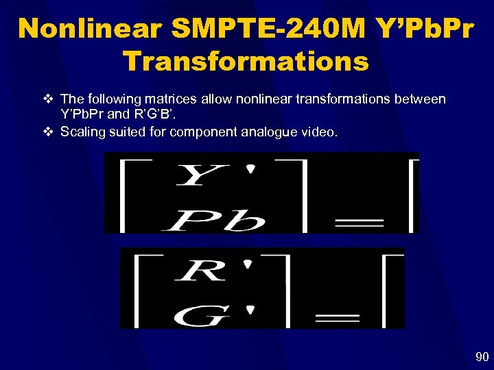 Nonlinear SMPTE-240 M Y’Pb. Pr Transformations v The following matrices allow nonlinear transformations between
