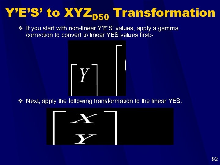Y’E’S’ to XYZD 50 Transformation v If you start with non-linear Y’E’S’ values, apply