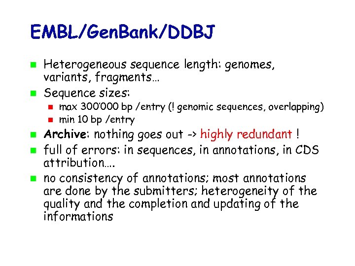 EMBL/Gen. Bank/DDBJ Heterogeneous sequence length: genomes, variants, fragments… Sequence sizes: max 300’ 000 bp
