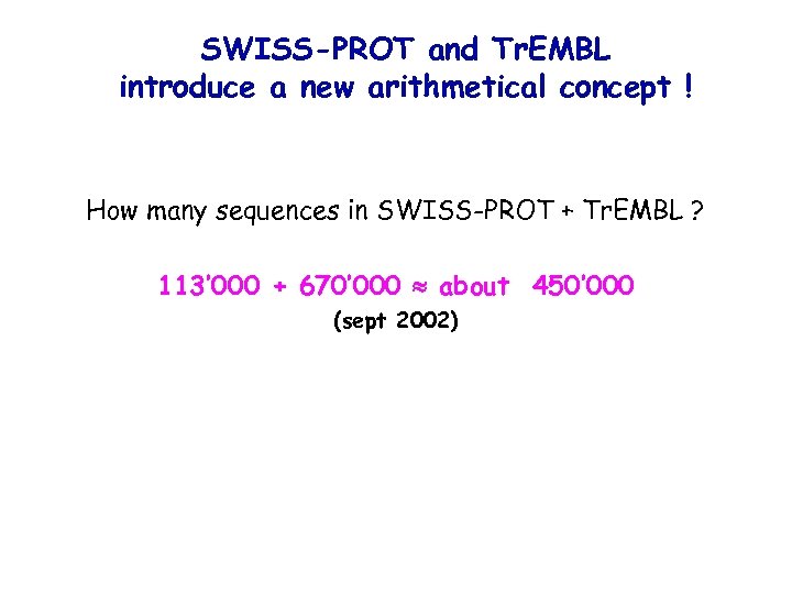 SWISS-PROT and Tr. EMBL introduce a new arithmetical concept ! How many sequences in