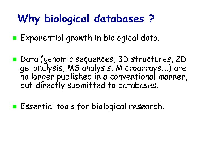 Why biological databases ? Exponential growth in biological data. Data (genomic sequences, 3 D