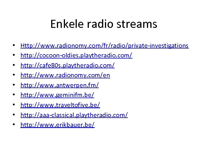 Enkele radio streams • • • Http: //www. radionomy. com/fr/radio/private-investigations http: //cocoon-oldies. playtheradio. com/