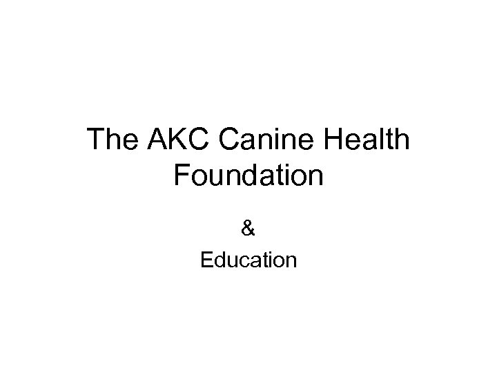 The AKC Canine Health Foundation & Education 