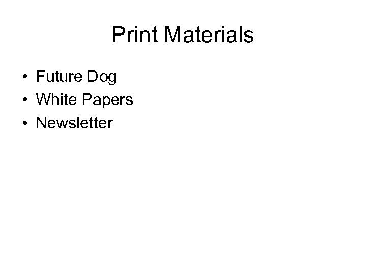 Print Materials • Future Dog • White Papers • Newsletter 