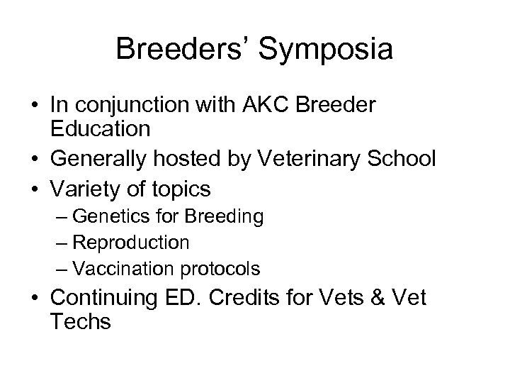 Breeders’ Symposia • In conjunction with AKC Breeder Education • Generally hosted by Veterinary