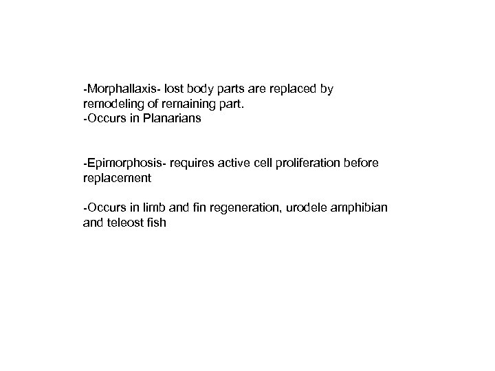 -Morphallaxis- lost body parts are replaced by remodeling of remaining part. -Occurs in Planarians
