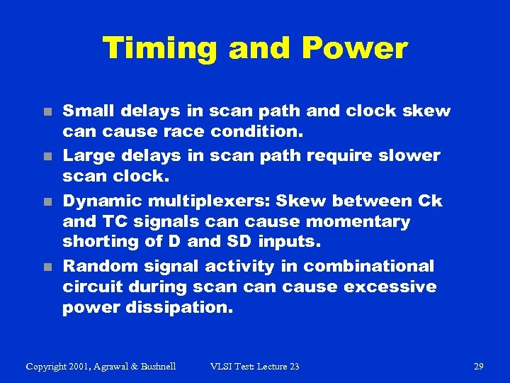 Timing and Power n n Small delays in scan path and clock skew can