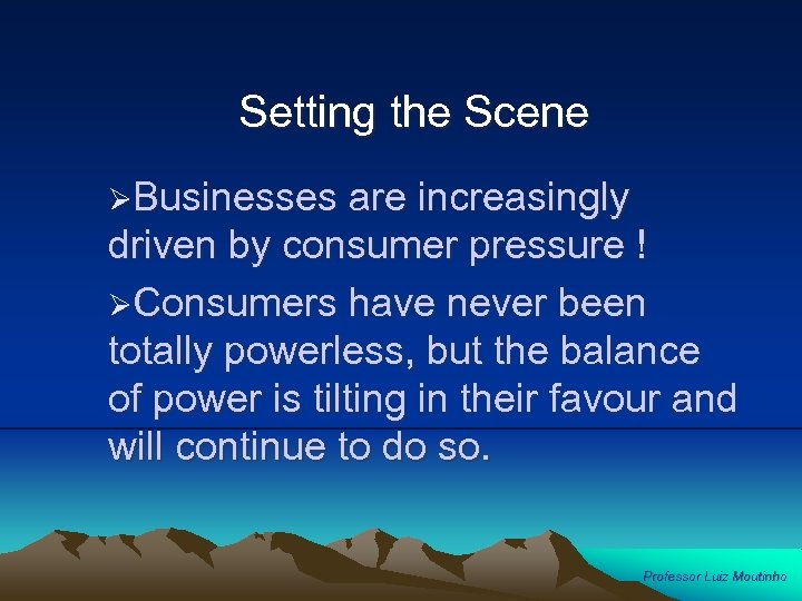 Setting the Scene ØBusinesses are increasingly driven by consumer pressure ! ØConsumers have never