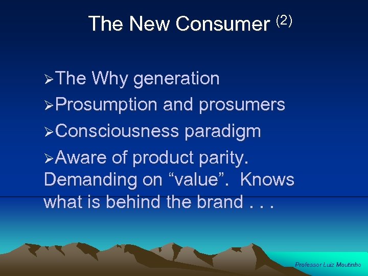 The New Consumer (2) ØThe Why generation ØProsumption and prosumers ØConsciousness paradigm ØAware of
