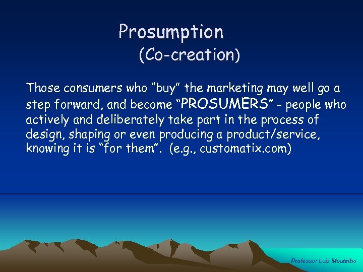 Prosumption (Co-creation) Those consumers who “buy” the marketing may well go a step forward,