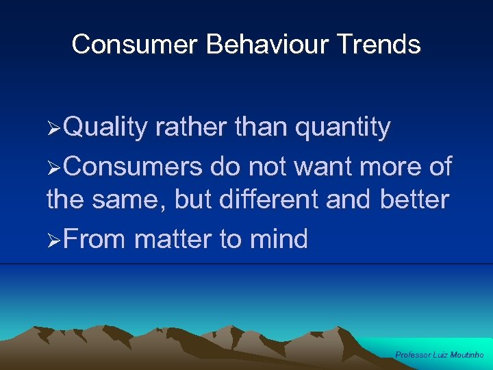 Consumer Behaviour Trends ØQuality rather than quantity ØConsumers do not want more of the