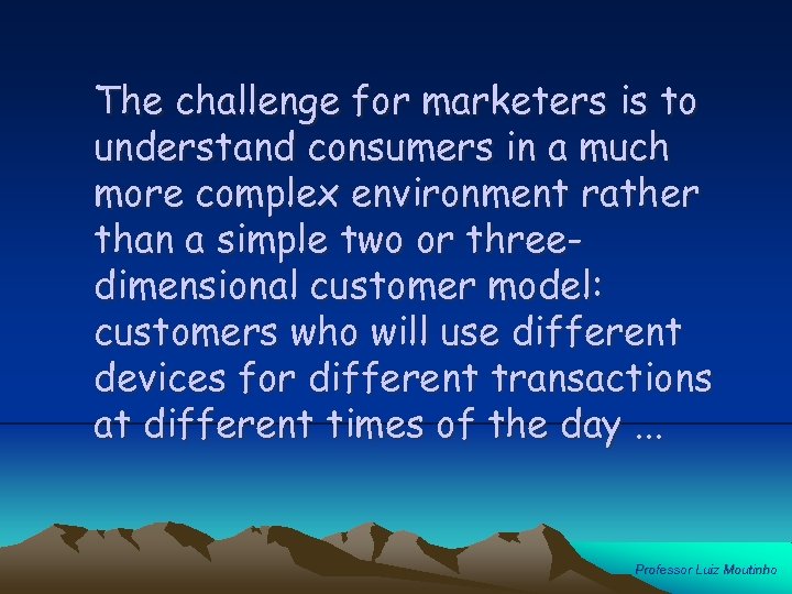 The challenge for marketers is to understand consumers in a much more complex environment