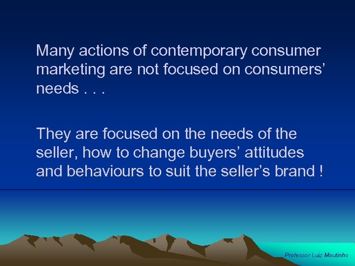 Many actions of contemporary consumer marketing are not focused on consumers’ needs. . .