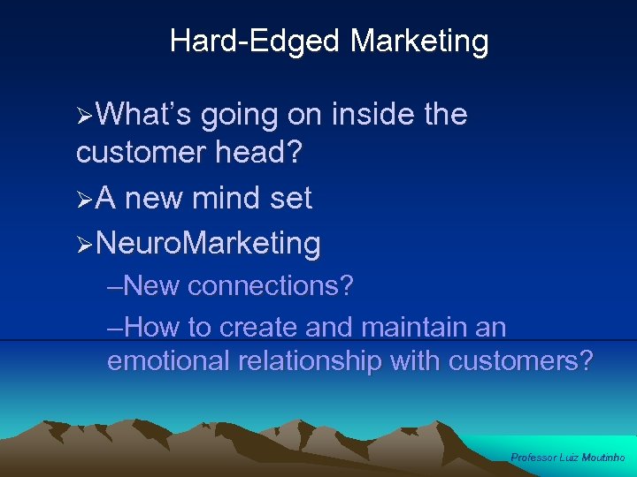 Hard-Edged Marketing ØWhat’s going on inside the customer head? ØA new mind set ØNeuro.