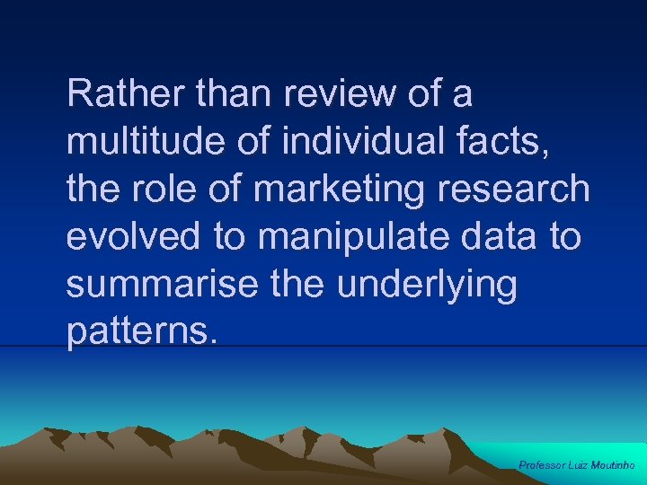 Rather than review of a multitude of individual facts, the role of marketing research