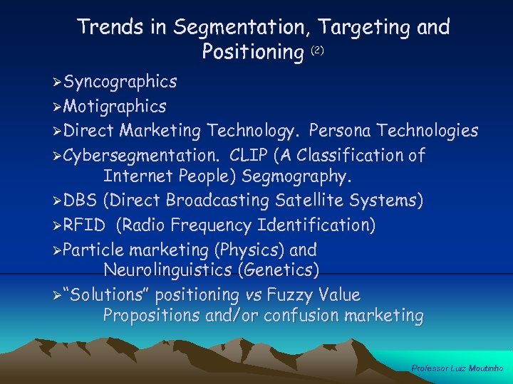 Trends in Segmentation, Targeting and Positioning (2) ØSyncographics ØMotigraphics ØDirect Marketing Technology. Persona Technologies