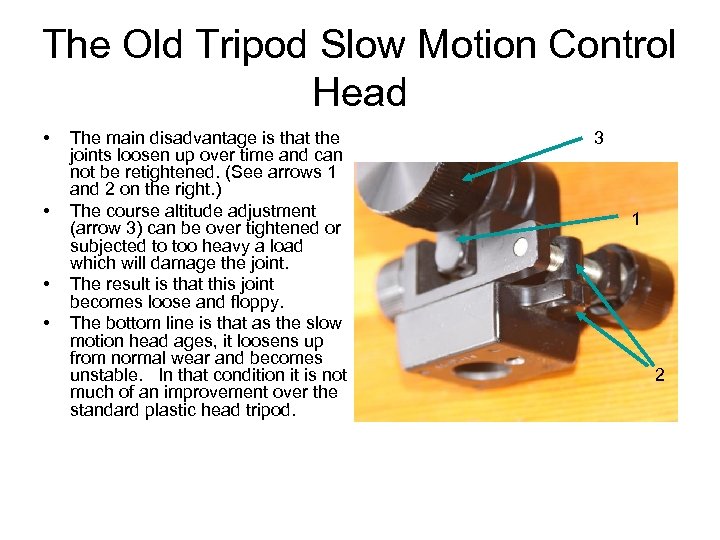 The Old Tripod Slow Motion Control Head • • The main disadvantage is that