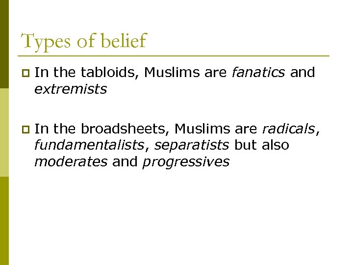 Types of belief p In the tabloids, Muslims are fanatics and extremists p In