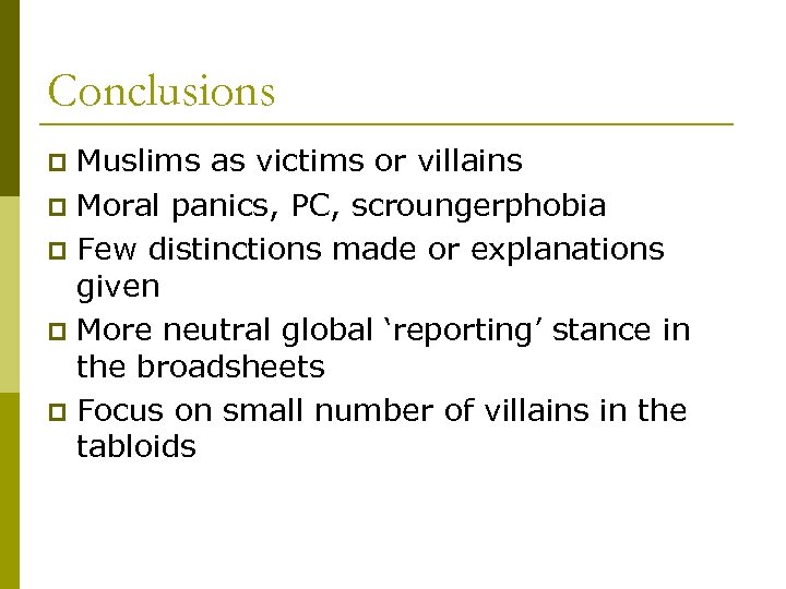 Conclusions Muslims as victims or villains p Moral panics, PC, scroungerphobia p Few distinctions