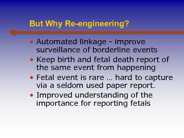 But Why Re-engineering? • Automated linkage - improve surveillance of borderline events • Keep