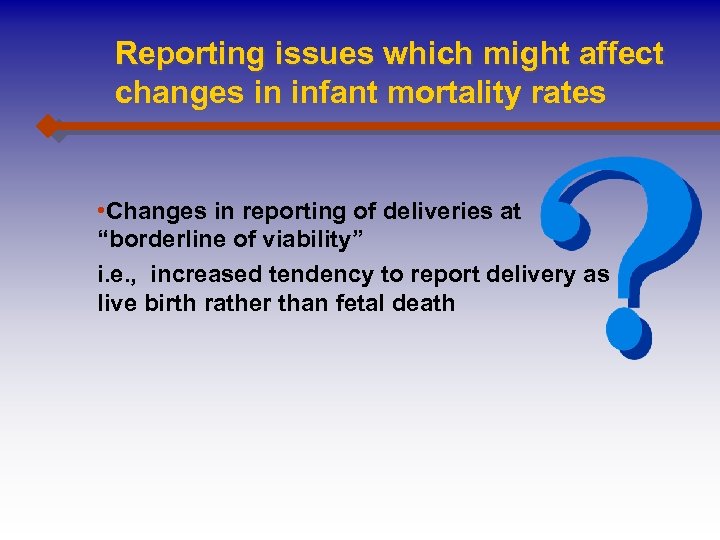 Reporting issues which might affect changes in infant mortality rates • Changes in reporting