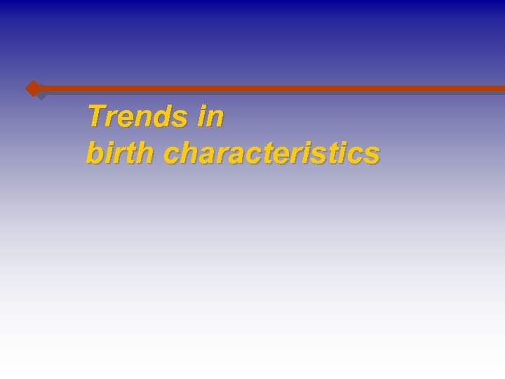 Trends in birth characteristics 
