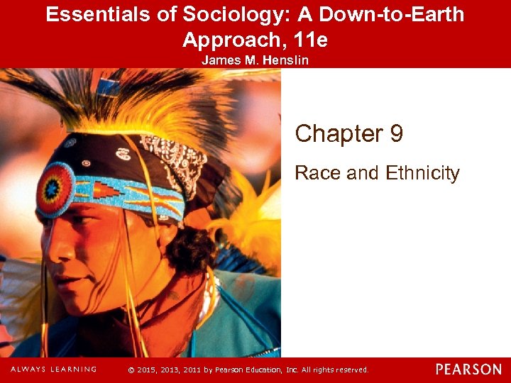 Essentials of Sociology: A Down-to-Earth Approach, 11 e James M. Henslin Chapter 9 Race